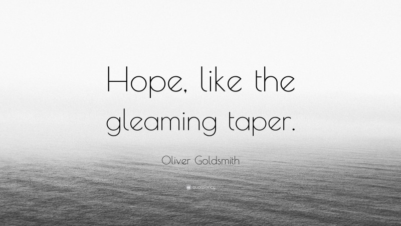 Oliver Goldsmith Quote: “Hope, like the gleaming taper.”
