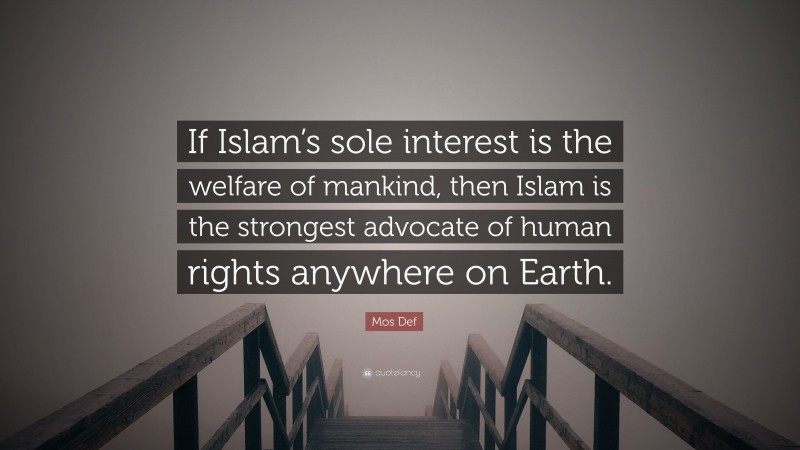 Mos Def Quote: “If Islam’s sole interest is the welfare of mankind, then Islam is the strongest advocate of human rights anywhere on Earth.”