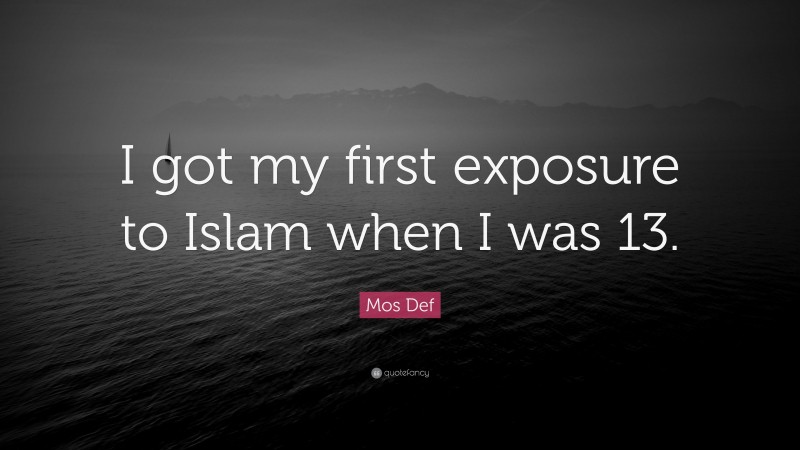 Mos Def Quote: “I got my first exposure to Islam when I was 13.”