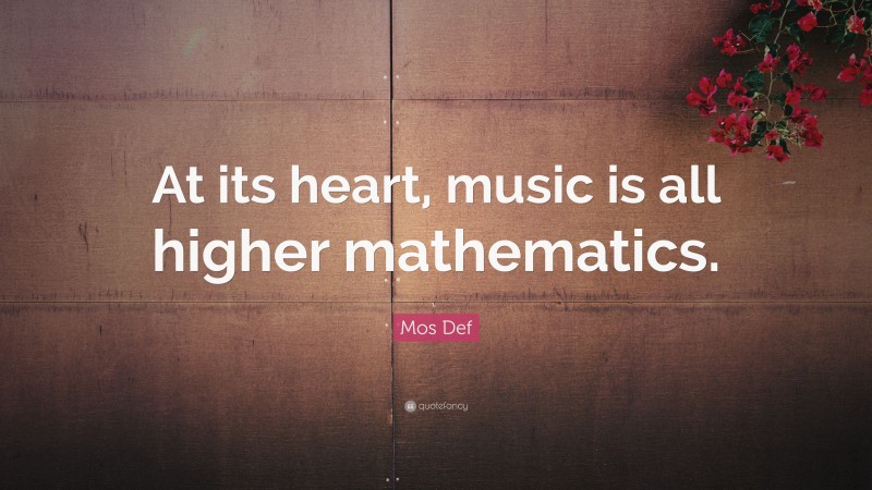 Mos Def Quote: “At its heart, music is all higher mathematics.”