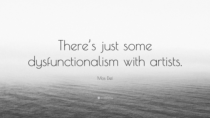 Mos Def Quote: “There’s just some dysfunctionalism with artists.”