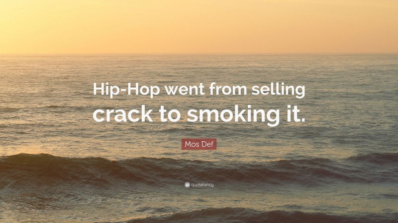 Mos Def Quote: “Hip-Hop went from selling crack to smoking it.”