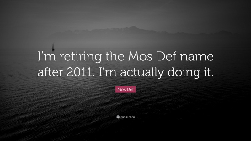 Mos Def Quote: “I’m retiring the Mos Def name after 2011. I’m actually doing it.”