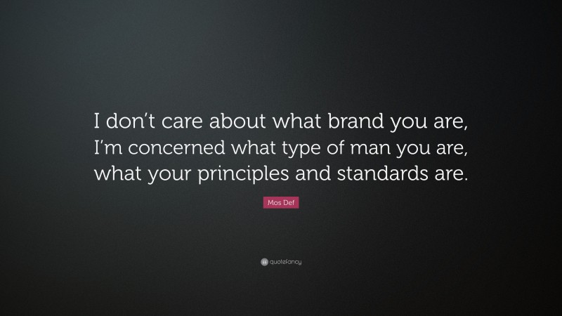 Mos Def Quote: “I don’t care about what brand you are, I’m concerned what type of man you are, what your principles and standards are.”