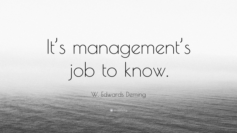 W. Edwards Deming Quote: “It’s management’s job to know.”