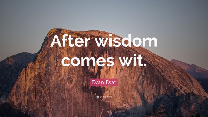 Evan Esar Quote: “After wisdom comes wit.”