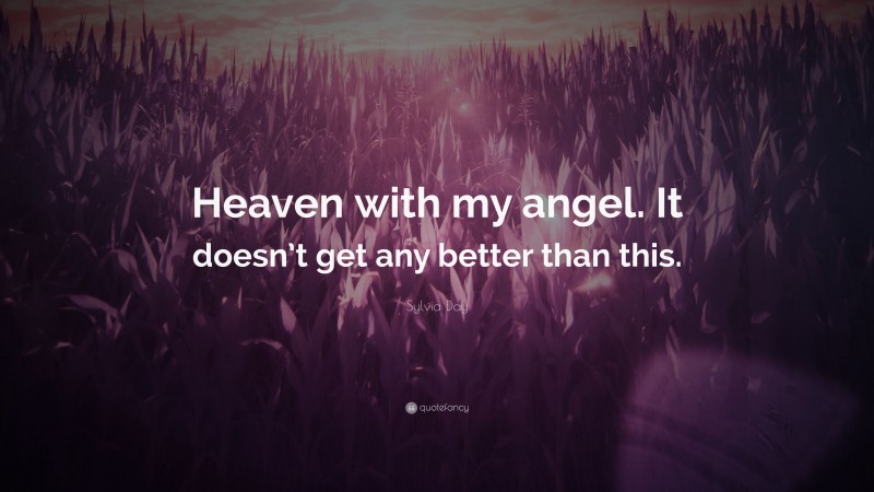 Sylvia Day Quote: “Heaven with my angel. It doesn’t get any better than this.”