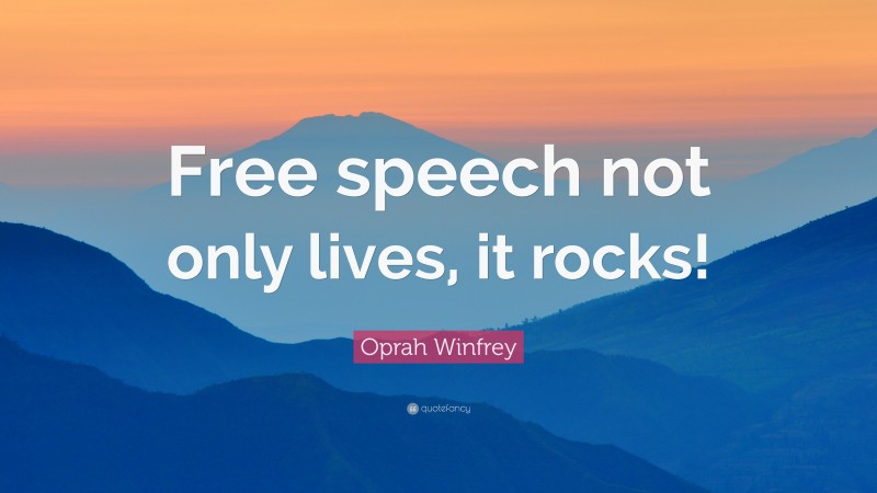 Oprah Winfrey Quote: “Free speech not only lives, it rocks!”