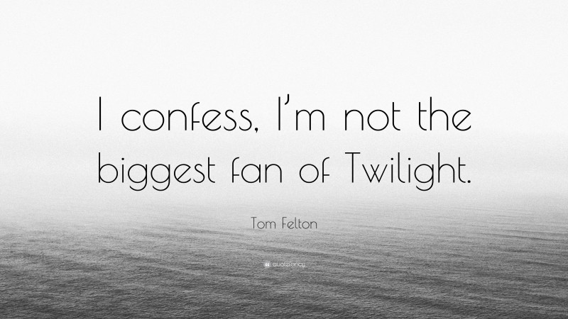 Tom Felton Quote: “I confess, I’m not the biggest fan of Twilight.”