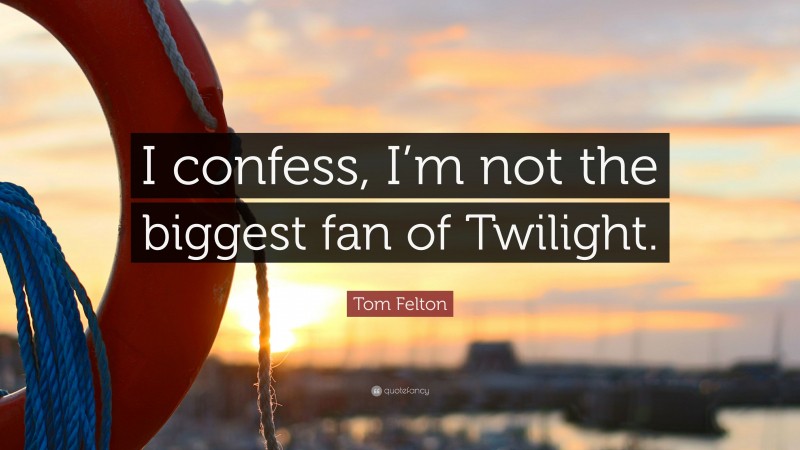 Tom Felton Quote: “I confess, I’m not the biggest fan of Twilight.”