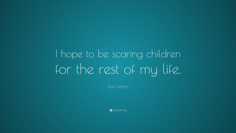 Tom Felton Quote: “I hope to be scaring children for the rest of my life.”