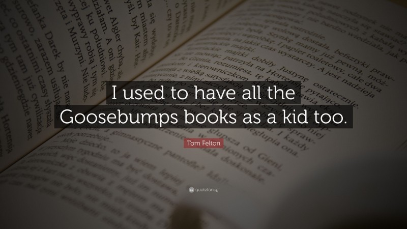 Tom Felton Quote: “I used to have all the Goosebumps books as a kid too.”