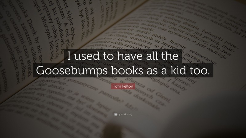 Tom Felton Quote: “I used to have all the Goosebumps books as a kid too.”