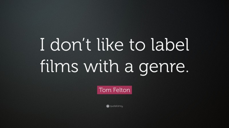 Tom Felton Quote: “I don’t like to label films with a genre.”