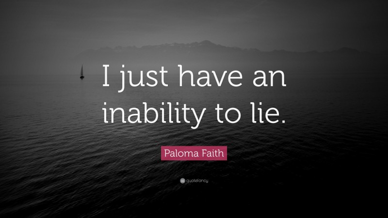Paloma Faith Quote: “I just have an inability to lie.”
