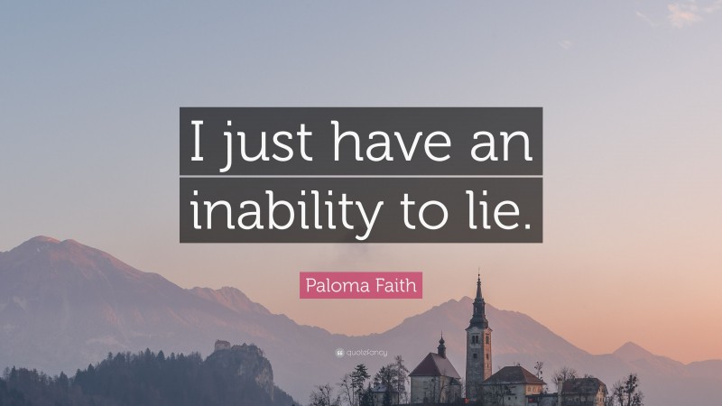 Paloma Faith Quote: “I just have an inability to lie.”