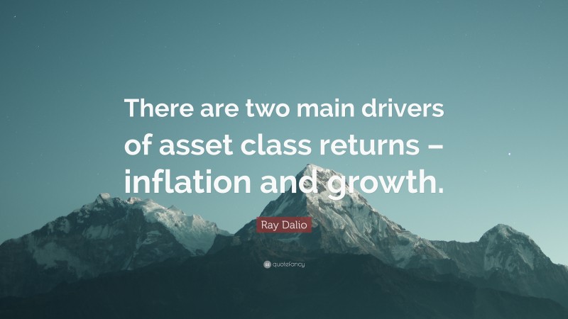 Ray Dalio Quote: “There are two main drivers of asset class returns – inflation and growth.”