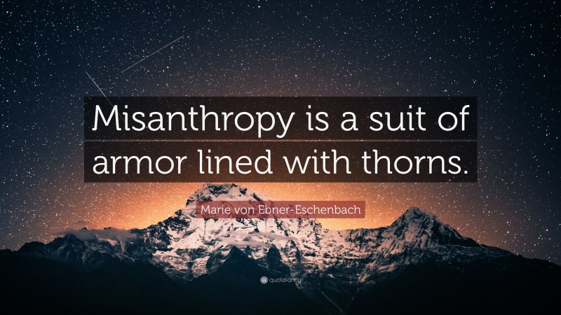 Marie von Ebner-Eschenbach Quote: “Misanthropy is a suit of armor lined with thorns.”
