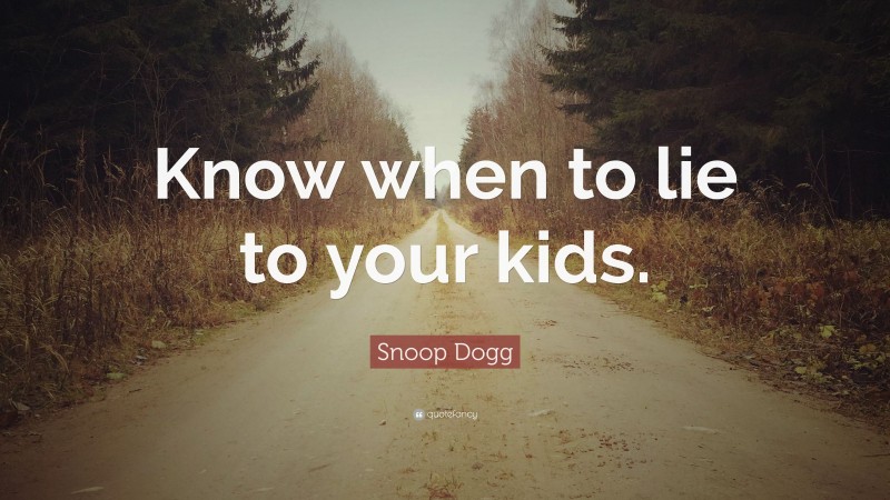 Snoop Dogg Quote: “Know when to lie to your kids.”
