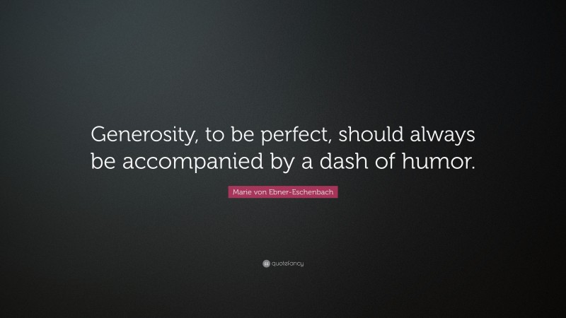 Marie von Ebner-Eschenbach Quote: “Generosity, to be perfect, should always be accompanied by a dash of humor.”