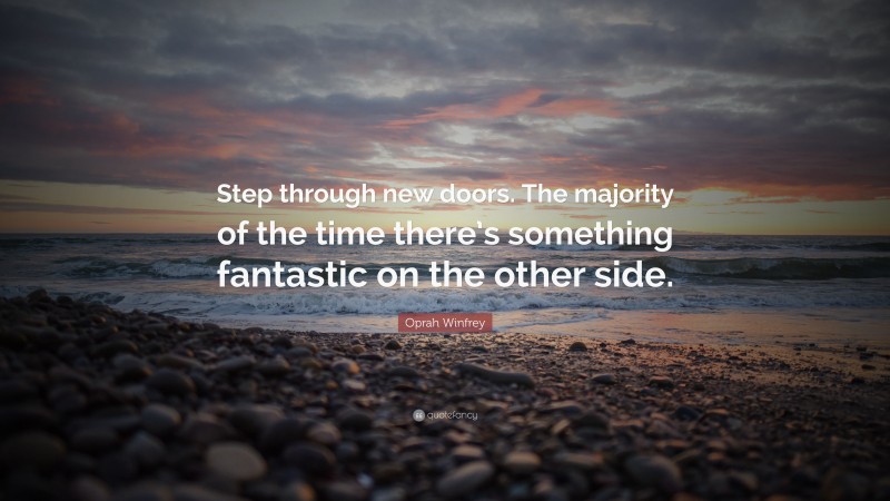 Oprah Winfrey Quote: “Step through new doors. The majority of the time there’s something fantastic on the other side.”