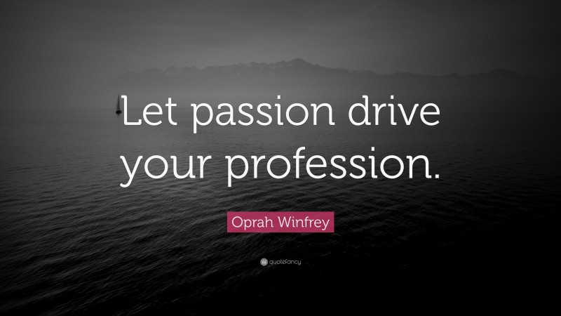 Oprah Winfrey Quote: “Let passion drive your profession.”