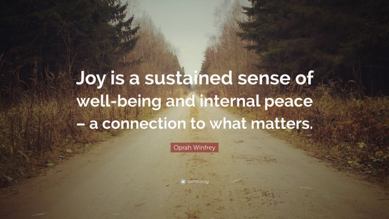 Oprah Winfrey Quote: “Joy is a sustained sense of well-being and internal peace – a connection to what matters.”