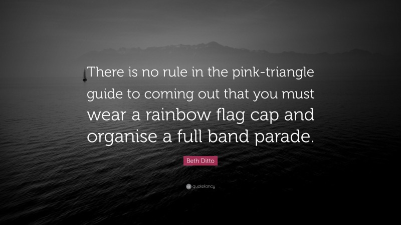 Beth Ditto Quote: “There is no rule in the pink-triangle guide to coming out that you must wear a rainbow flag cap and organise a full band parade.”