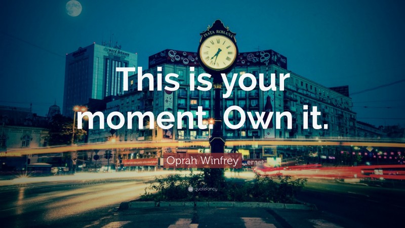 Oprah Winfrey Quote: “This is your moment. Own it.”