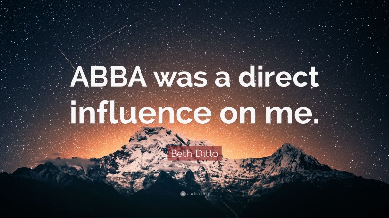 Beth Ditto Quote: “ABBA was a direct influence on me.”