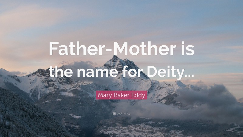 Mary Baker Eddy Quote: “Father-Mother is the name for Deity...”