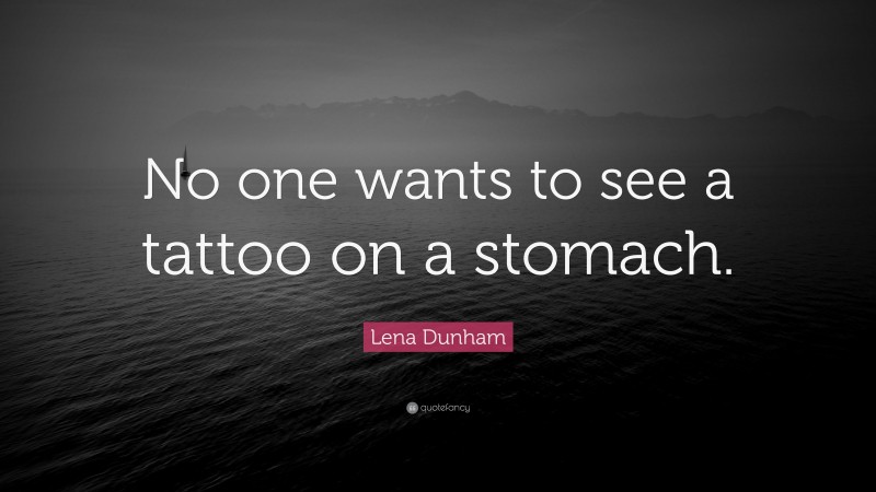 Lena Dunham Quote: “No one wants to see a tattoo on a stomach.”
