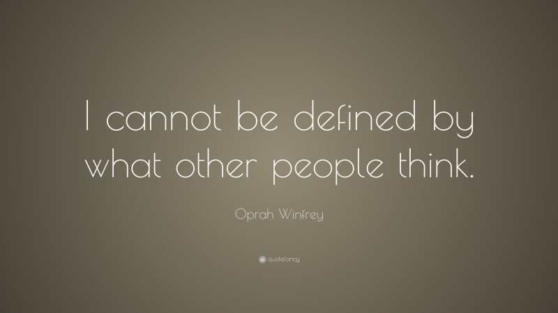 Oprah Winfrey Quote: “I cannot be defined by what other people think.”
