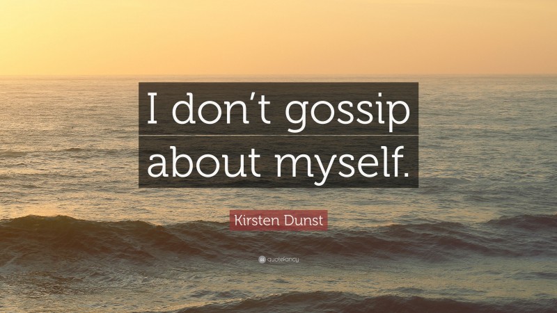 Kirsten Dunst Quote: “I don’t gossip about myself.”