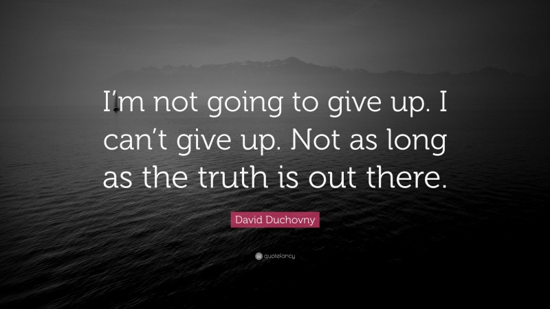 David Duchovny Quote: “I’m not going to give up. I can’t give up. Not as long as the truth is out there.”