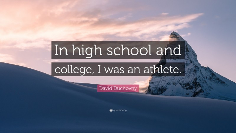 David Duchovny Quote: “In high school and college, I was an athlete.”