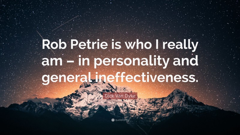 Dick Van Dyke Quote: “Rob Petrie is who I really am – in personality and general ineffectiveness.”