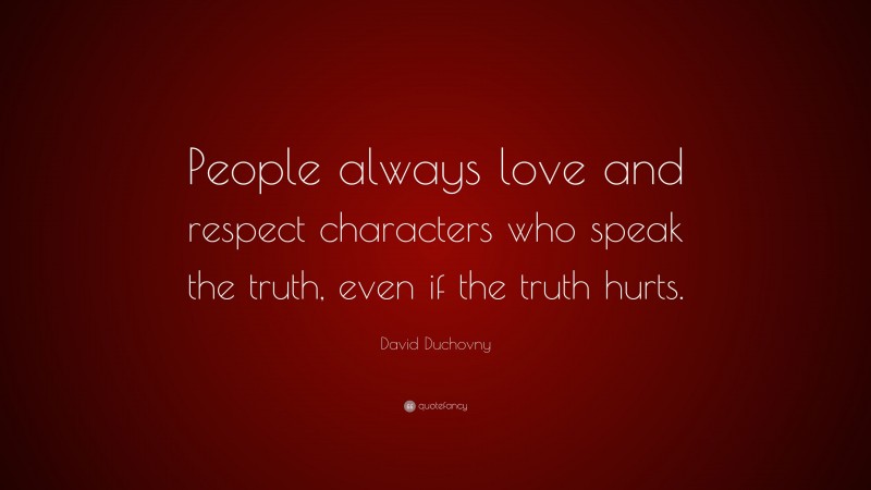 David Duchovny Quote: “People always love and respect characters who speak the truth, even if the truth hurts.”