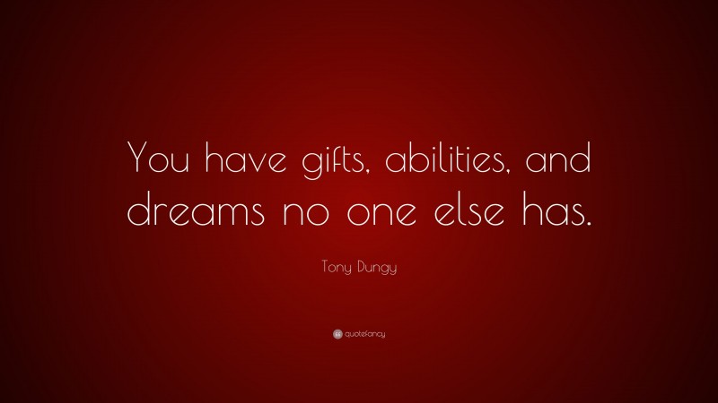 Tony Dungy Quote: “You have gifts, abilities, and dreams no one else has.”
