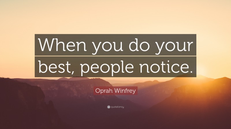 Oprah Winfrey Quote: “When you do your best, people notice.”
