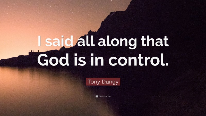 Tony Dungy Quote: “I said all along that God is in control.”