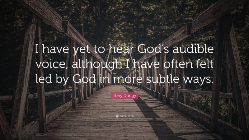 Tony Dungy Quote: “I have yet to hear God’s audible voice, although I have often felt led by God in more subtle ways.”