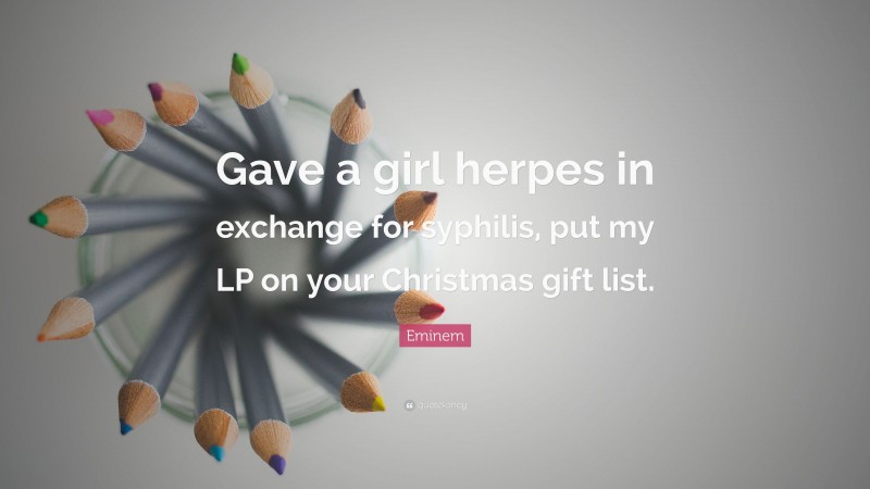 Eminem Quote: “Gave a girl herpes in exchange for syphilis, put my LP on your Christmas gift list.”