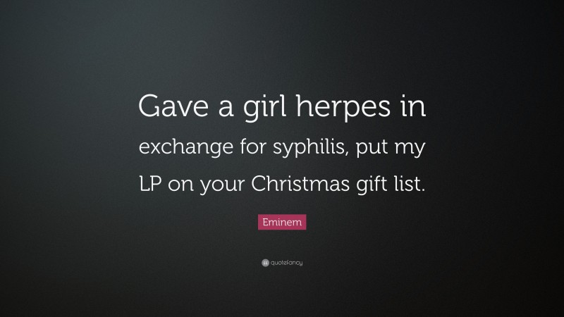 Eminem Quote: “Gave a girl herpes in exchange for syphilis, put my LP on your Christmas gift list.”
