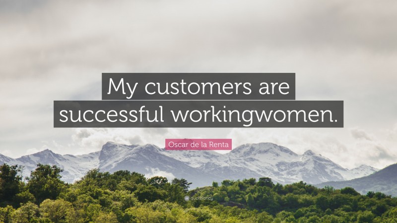 Oscar de la Renta Quote: “My customers are successful workingwomen.”