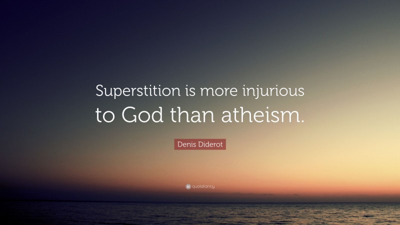 Denis Diderot Quote: “Superstition is more injurious to God than atheism.”