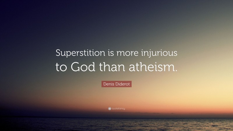 Denis Diderot Quote: “Superstition is more injurious to God than atheism.”