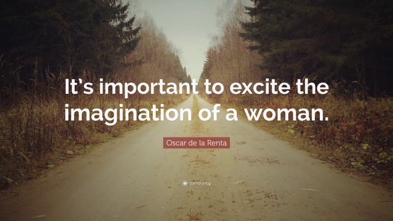 Oscar de la Renta Quote: “It’s important to excite the imagination of a woman.”