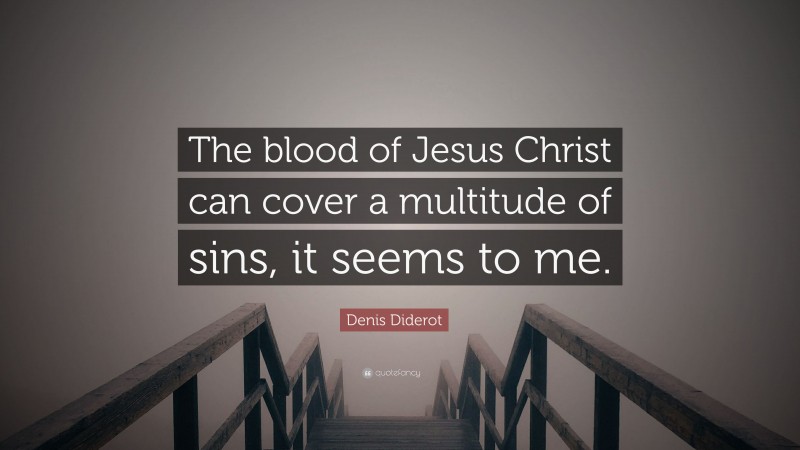 Denis Diderot Quote: “The blood of Jesus Christ can cover a multitude of sins, it seems to me.”
