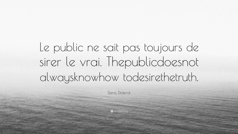 Denis Diderot Quote: “Le public ne sait pas toujours de sirer le vrai. Thepublicdoesnot alwaysknowhow todesirethetruth.”
